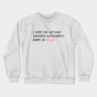 I hope the guy who invented autocorrect burns in Hello! Crewneck Sweatshirt